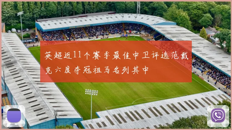 英超近11个赛季最佳中卫评选范戴克六度夺冠祖马名列其中